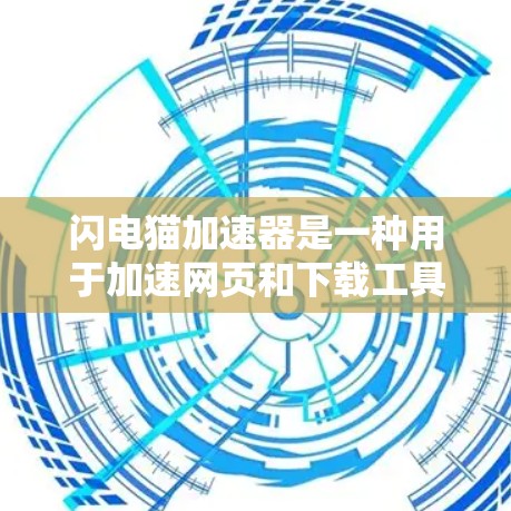 闪电猫加速器是一种用于加速网页和下载工具,它可以帮助你更快地访问互联网资源。如果你正在寻找免费的加速方式,以下是一些常用的方法
