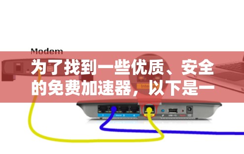 为了找到一些优质、安全的免费加速器,以下是一些步骤和推荐 为了找到一些优质、安全的免费加速器,以下是一些步骤和推荐