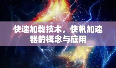 快速加载技术,快帆加速器的概念与应用