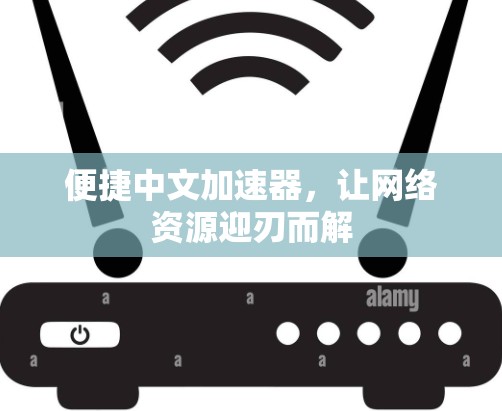便捷中文加速器,让网络资源迎刃而解 便捷中文加速器,让网络资源迎刃而解