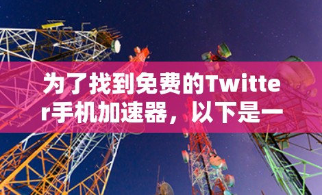 为了找到免费的Twitter手机加速器,以下是一些推荐的选项,每个都考虑到不同的需求和使用场景 为了找到免费的Twitter手机加速器,以下是一些推荐的选项,每个都考虑到不同的需求和使用场景