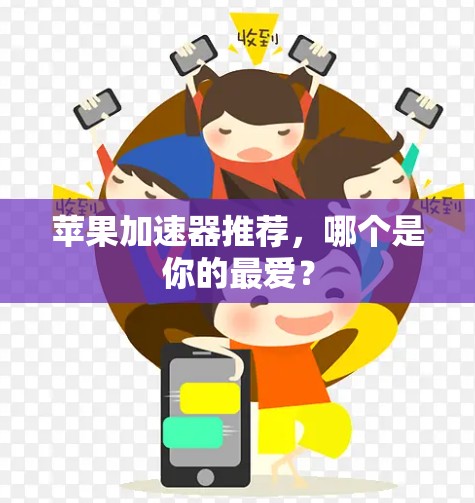 苹果加速器推荐,哪个是你的最爱? 苹果加速器推荐,哪个是你的最爱?