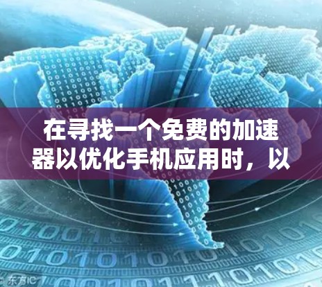 在寻找一个免费的加速器以优化手机应用时，以下是一些步骤和建议