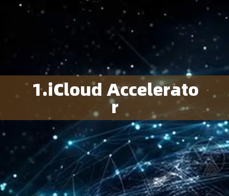 1.iCloud Accelerator 1.iCloud Accelerator