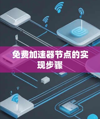 免费加速器节点的实现步骤 免费加速器节点的实现步骤