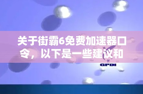 关于街霸6免费加速器口令,以下是一些建议和信息