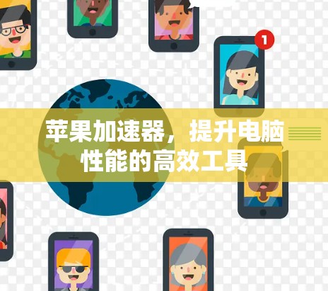 苹果加速器,提升电脑性能的高效工具
