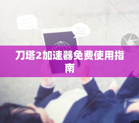 刀塔2加速器免费使用指南