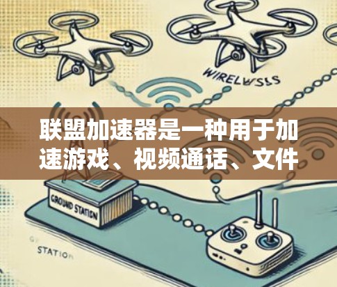 联盟加速器是一种用于加速游戏、视频通话、文件传输等功能的工具。如果你正在寻找一个免费版的联盟加速器,以下是一些推荐的工具和链接,你可以根据自己的需求选择合适的