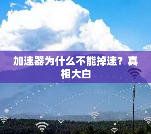 加速器为什么不能掉速?真相大白
