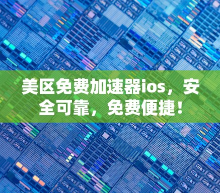 美区免费加速器ios，安全可靠，免费便捷！