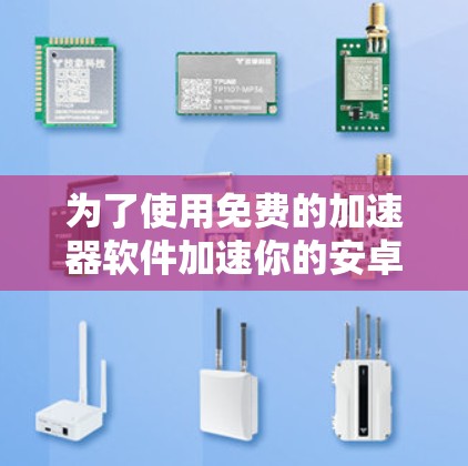 为了使用免费的加速器软件加速你的安卓手机，以下是分步指南