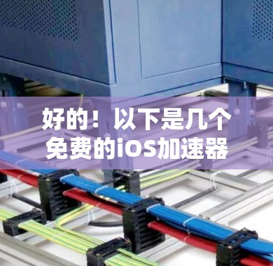 好的！以下是几个免费的iOS加速器推荐，供您选择