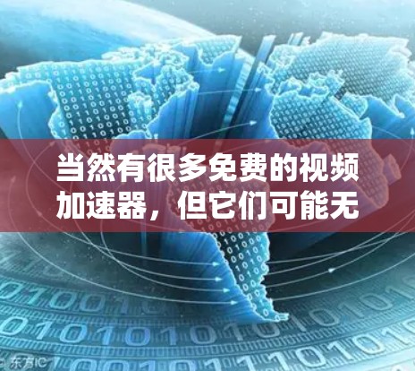 当然有很多免费的视频加速器，但它们可能无法提供与付费版本完全相同的高质量内容或效果。以下是一些免费的视频加速器推荐，供您参考