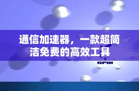 通信加速器，一款超简洁免费的高效工具