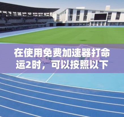 在使用免费加速器打命运2时，可以按照以下步骤进行操作