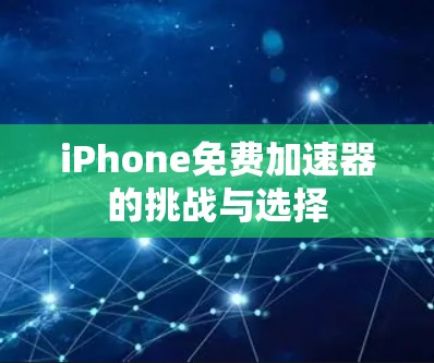 iPhone免费加速器的挑战与选择