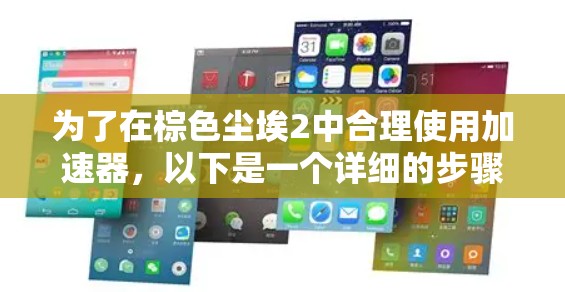 为了在棕色尘埃2中合理使用加速器，以下是一个详细的步骤指南