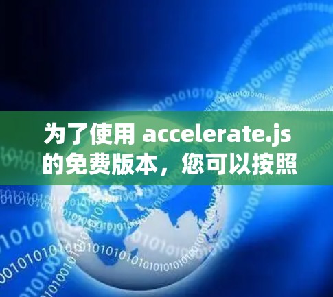 为了使用 accelerate.js 的免费版本,您可以按照以下步骤操作