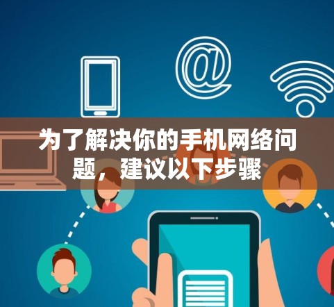 为了解决你的手机网络问题,建议以下步骤
