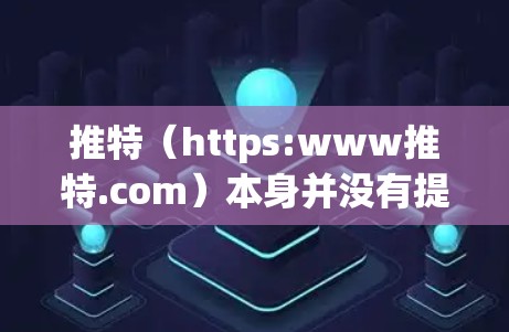 推特(https:www推特.com)本身并没有提供免费的加速器功能,但它提供了一系列工具和功能,可以帮助用户更高效地使用推特。以下是一些实用的步骤和建议,可以帮助你更好地利用推特