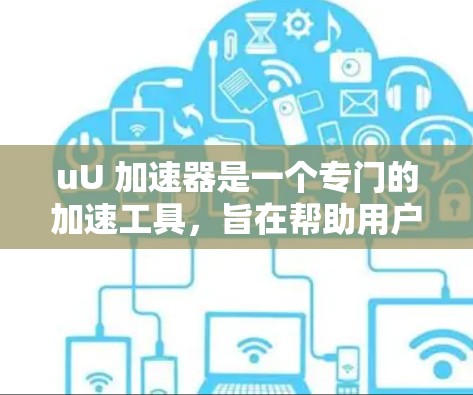 uU 加速器是一个专门的加速工具，旨在帮助用户快速下载文件、网页或网络连接。它可能有不同的版本，包括免费的和付费的。以下是关于该软件的详细信息