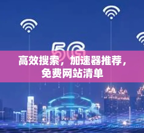 高效搜索，加速器推荐，免费网站清单