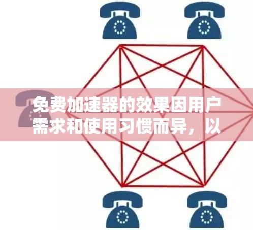免费加速器的效果因用户需求和使用习惯而异，以下是一些综合考虑的推荐和评估