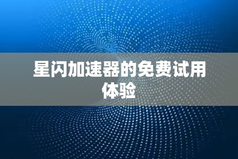 星闪加速器的免费试用体验