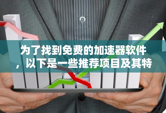 为了找到免费的加速器软件,以下是一些推荐项目及其特点