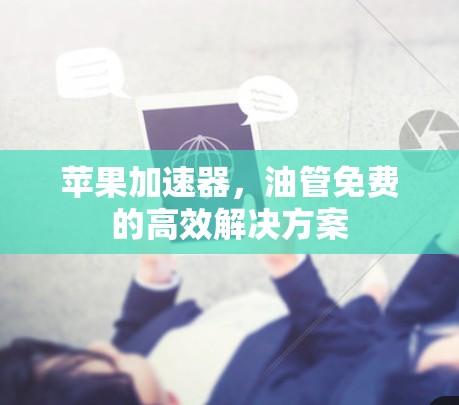 苹果加速器，油管免费的高效解决方案