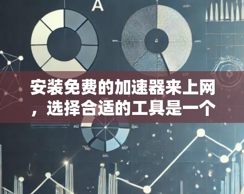 安装免费的加速器来上网,选择合适的工具是一个明智的决定。以下是一些推荐,涵盖不同的需求和功能