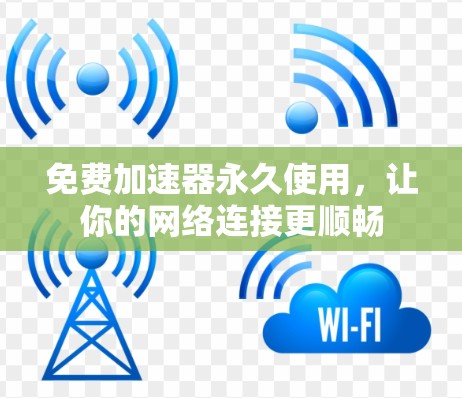 免费加速器永久使用,让你的网络连接更顺畅