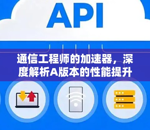 通信工程师的加速器，深度解析A版本的性能提升