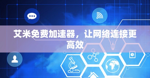 艾米免费加速器,让网络连接更高效