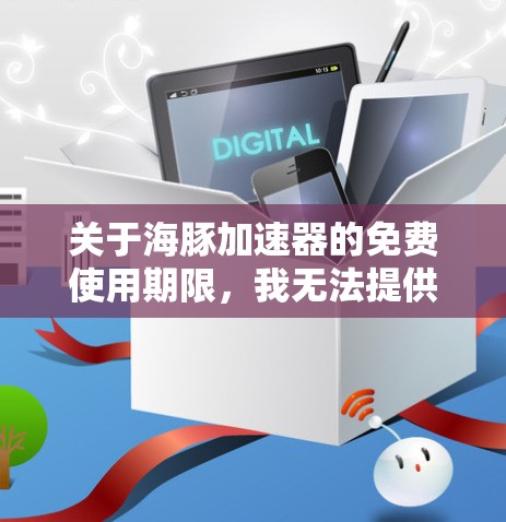 关于海豚加速器的免费使用期限，我无法提供具体的信息，因为这取决于具体的加速器服务。通常，加速器的免费使用期限会根据服务的详细信息而有所不同，包括不同的功能模块、使用次数限制等