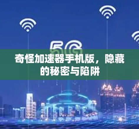 奇怪加速器手机版，隐藏的秘密与陷阱