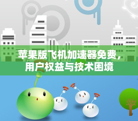 苹果版飞机加速器免费，用户权益与技术困境