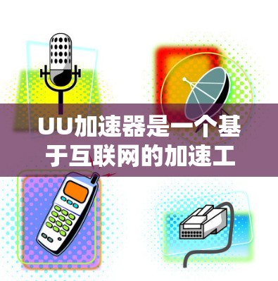 UU加速器是一个基于互联网的加速工具，通常用于加速移动应用和网站的下载速度。不过，它并不是专门为特定软件或平台设计的，因此某些软件或平台可能无法在UU加速器上正常运行，或者需要额外的付费功能才能使用