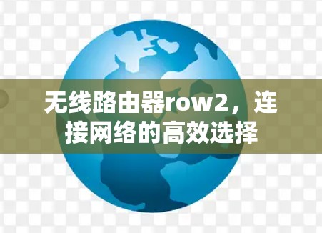 无线路由器row2,连接网络的高效选择