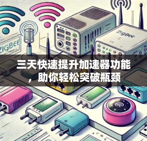 三天快速提升加速器功能,助你轻松突破瓶颈 三天快速提升加速器功能,助你轻松突破瓶颈