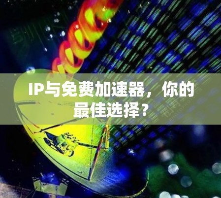 IP与免费加速器,你的最佳选择?