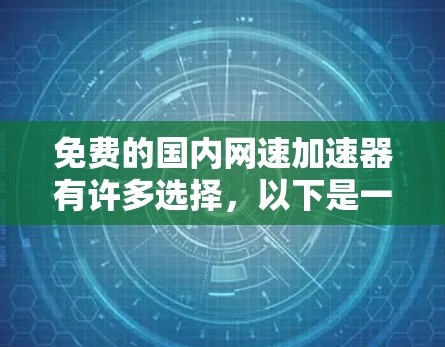 免费的国内网速加速器有许多选择,以下是一些比较好的推荐