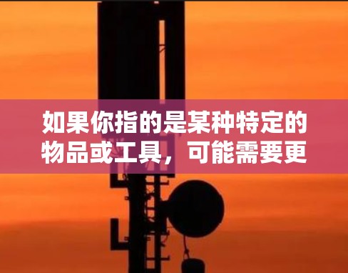 如果你指的是某种特定的物品或工具，可能需要更多的上下文信息来准确理解其含义。如果你是想了解香蕉的其他特性，比如香蕉的用途、颜色、味道等，也可以告诉我，这样我可以提供更详细的解释