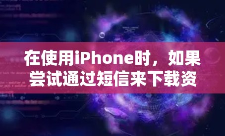 在使用iPhone时，如果尝试通过短信来下载资料但遇到外网连接的问题，建议按照以下步骤进行